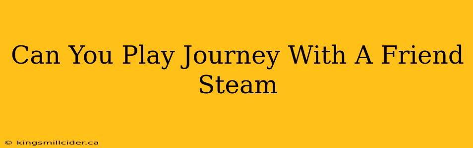 Can You Play Journey With A Friend Steam