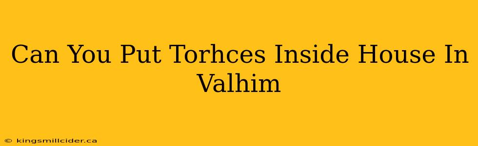 Can You Put Torhces Inside House In Valhim