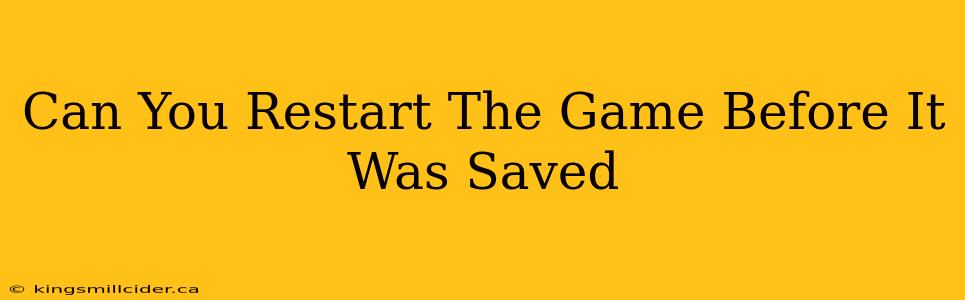 Can You Restart The Game Before It Was Saved