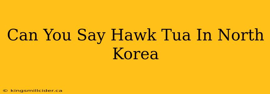 Can You Say Hawk Tua In North Korea