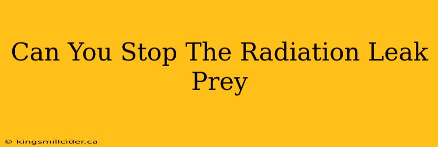 Can You Stop The Radiation Leak Prey