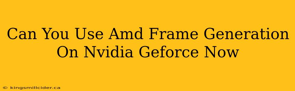 Can You Use Amd Frame Generation On Nvidia Geforce Now