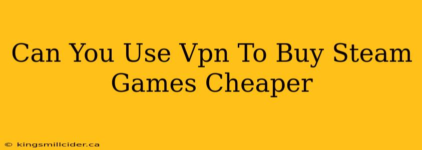 Can You Use Vpn To Buy Steam Games Cheaper