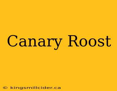 Canary Roost