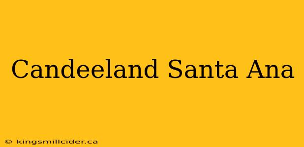 Candeeland Santa Ana