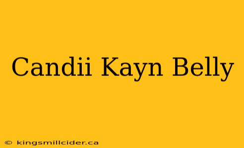 Candii Kayn Belly