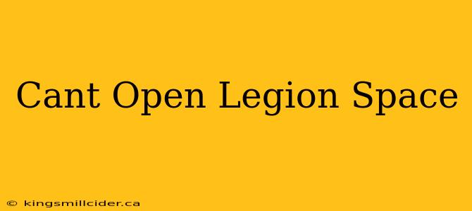 Cant Open Legion Space