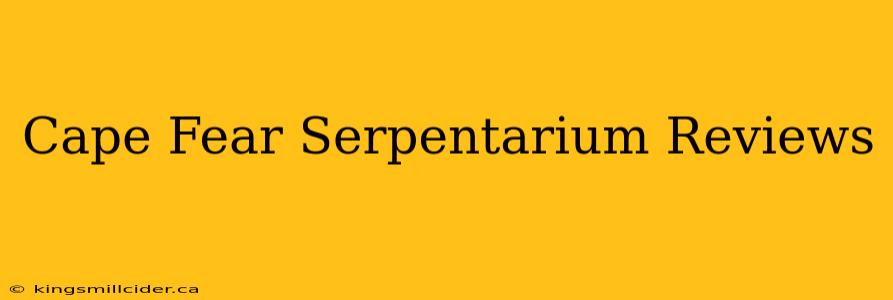 Cape Fear Serpentarium Reviews