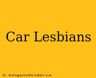 Car Lesbians