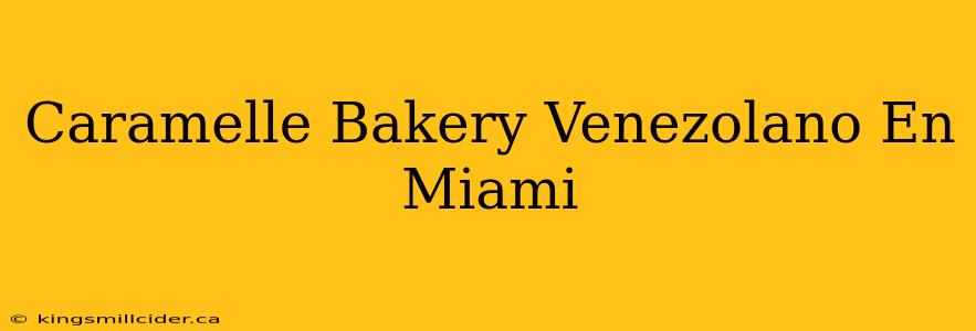 Caramelle Bakery Venezolano En Miami