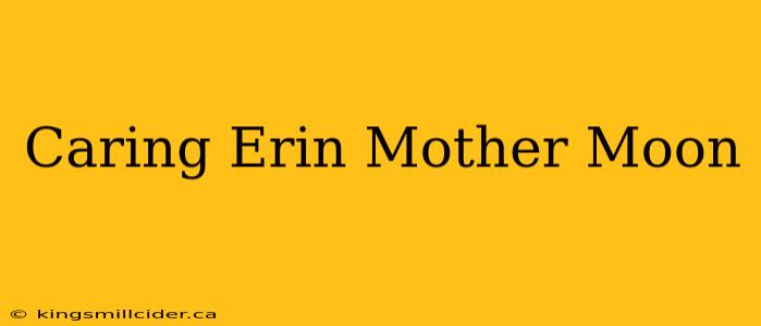 Caring Erin Mother Moon