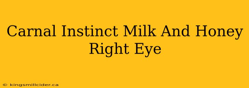 Carnal Instinct Milk And Honey Right Eye