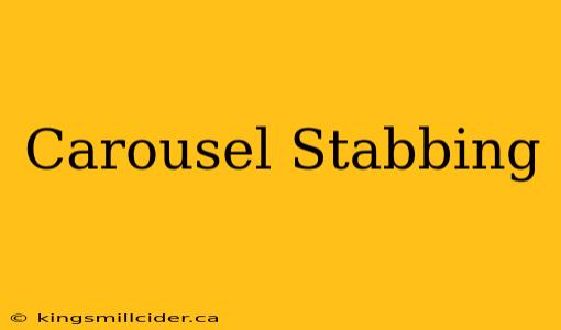 Carousel Stabbing