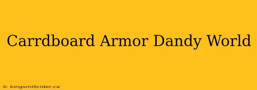 Carrdboard Armor Dandy World