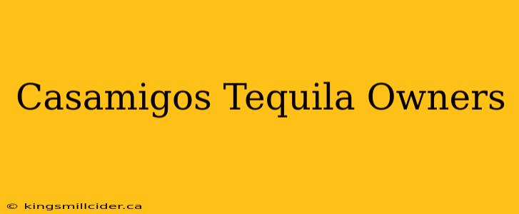 Casamigos Tequila Owners