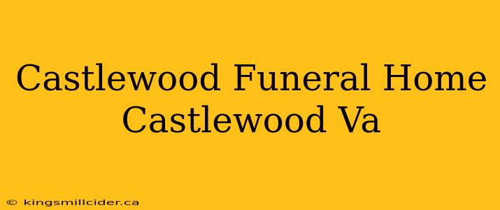 Castlewood Funeral Home Castlewood Va