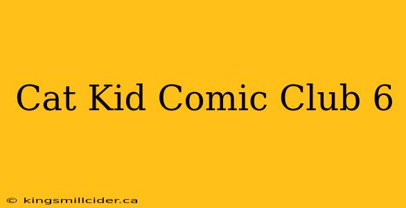 Cat Kid Comic Club 6