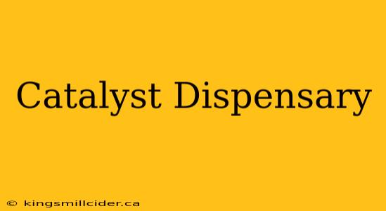 Catalyst Dispensary