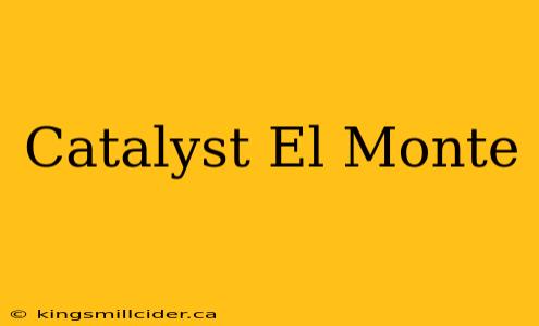 Catalyst El Monte