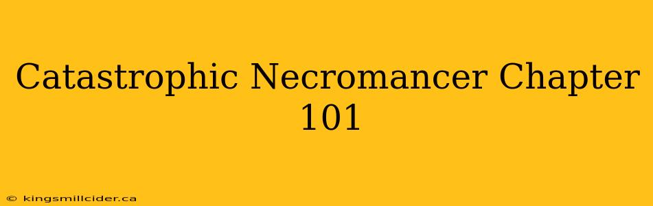 Catastrophic Necromancer Chapter 101