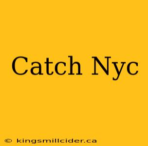 Catch Nyc