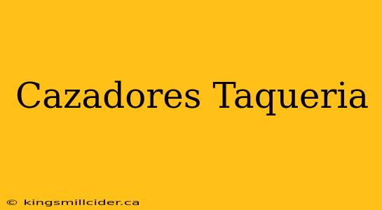 Cazadores Taqueria