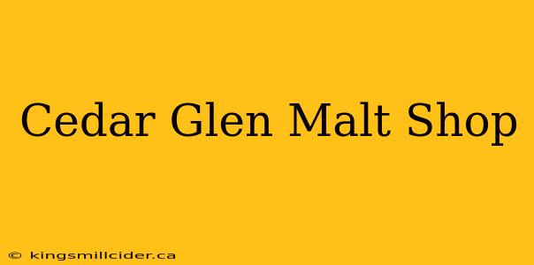 Cedar Glen Malt Shop