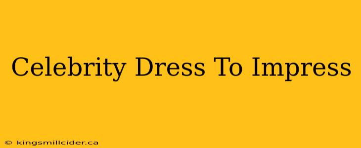 Celebrity Dress To Impress