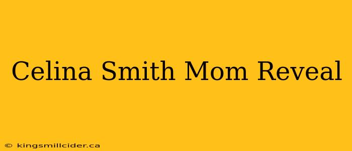 Celina Smith Mom Reveal