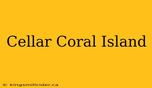 Cellar Coral Island