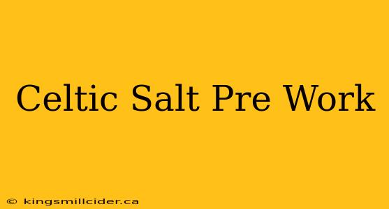 Celtic Salt Pre Work