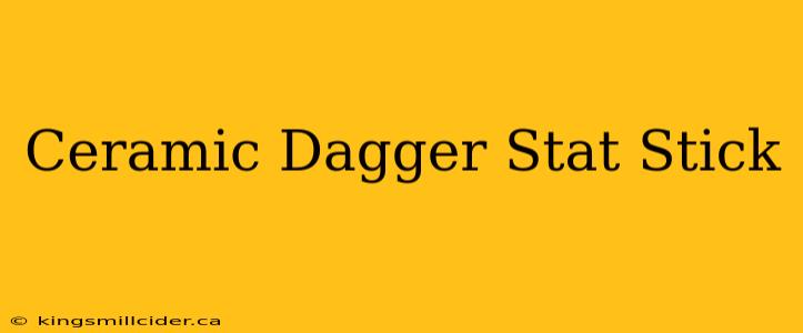 Ceramic Dagger Stat Stick