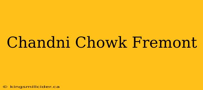 Chandni Chowk Fremont