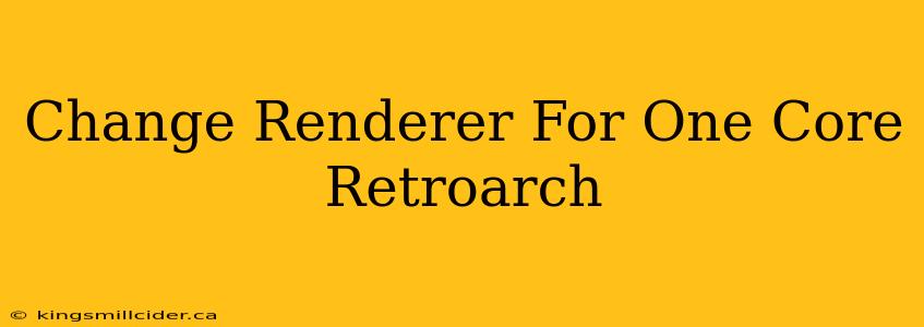 Change Renderer For One Core Retroarch