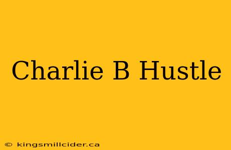 Charlie B Hustle