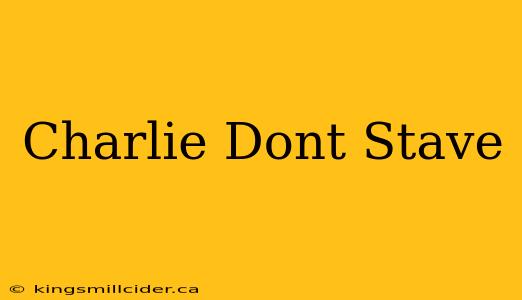 Charlie Dont Stave