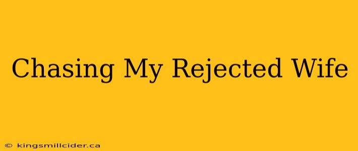 Chasing My Rejected Wife