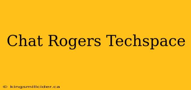 Chat Rogers Techspace