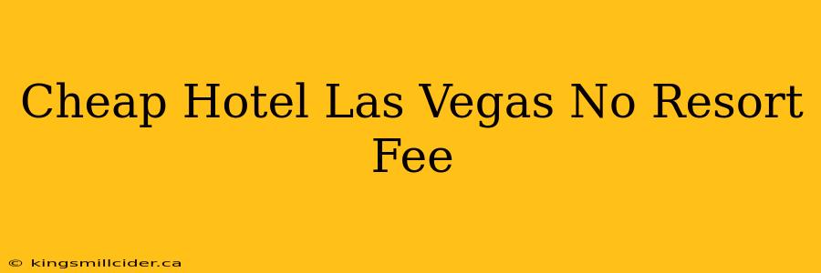 Cheap Hotel Las Vegas No Resort Fee