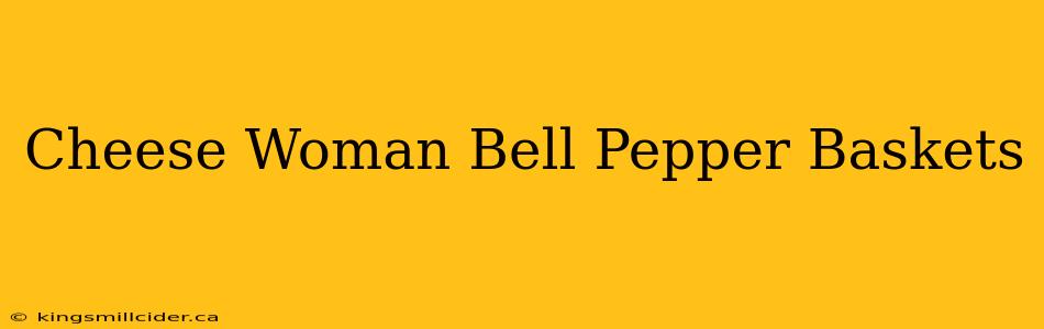 Cheese Woman Bell Pepper Baskets