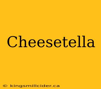 Cheesetella