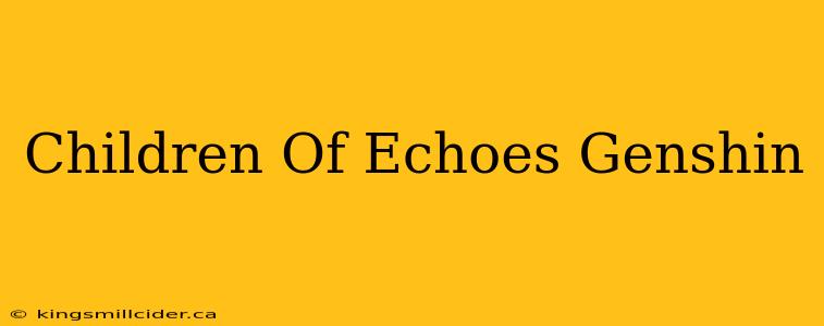 Children Of Echoes Genshin