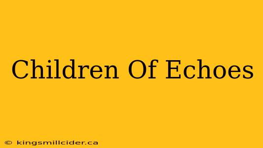 Children Of Echoes