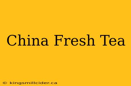 China Fresh Tea