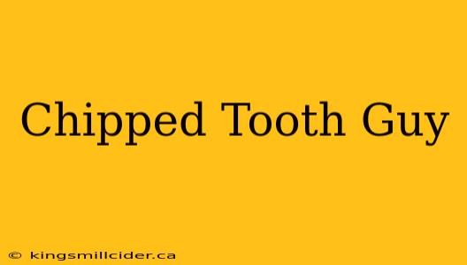 Chipped Tooth Guy