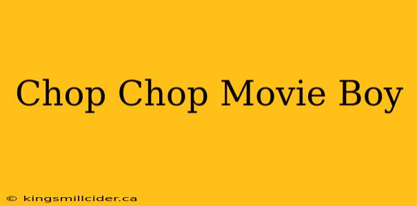 Chop Chop Movie Boy