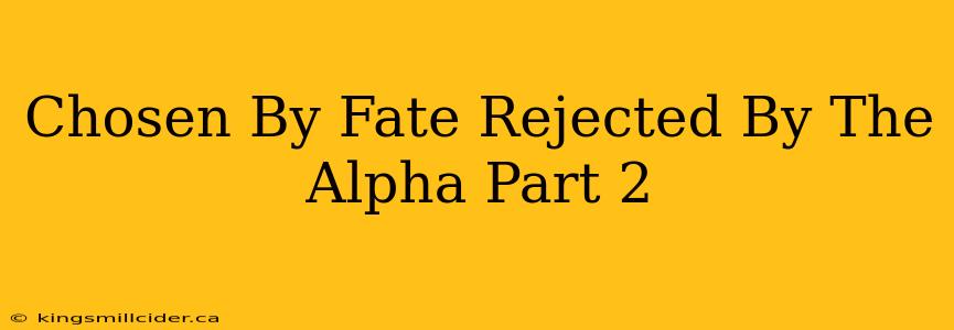 Chosen By Fate Rejected By The Alpha Part 2