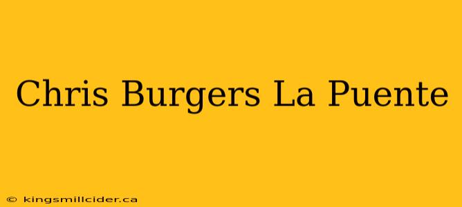 Chris Burgers La Puente