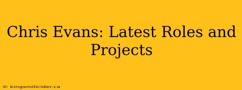 Chris Evans: Latest Roles and Projects