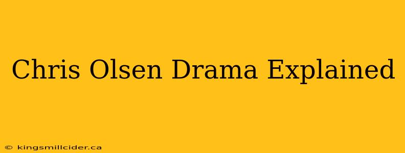 Chris Olsen Drama Explained